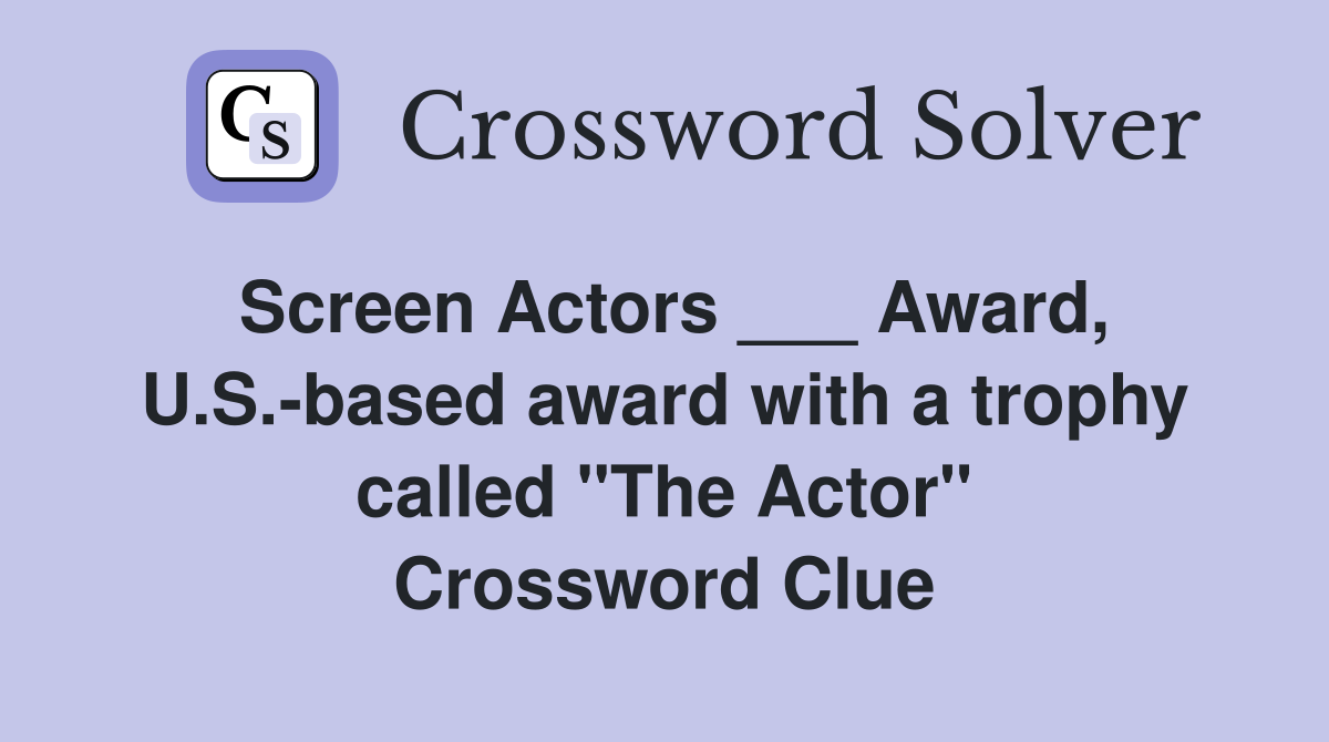 Screen Actors ___ Award, U.S.based award with a trophy called "The Actor" Crossword Clue